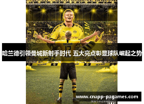 哈兰德引领曼城新射手时代 五大亮点彰显球队崛起之势 哈兰德引领曼城新射手时代 五大亮点彰显球队崛起之势