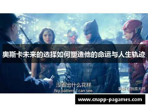 奥斯卡未来的选择如何塑造他的命运与人生轨迹 奥斯卡未来的选择如何塑造他的命运与人生轨迹