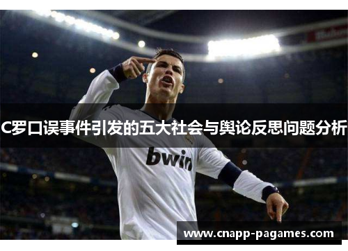C罗口误事件引发的五大社会与舆论反思问题分析 C罗口误事件引发的五大社会与舆论反思问题分析