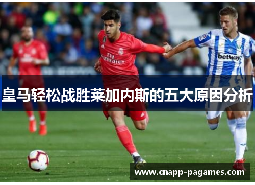 皇马轻松战胜莱加内斯的五大原因分析