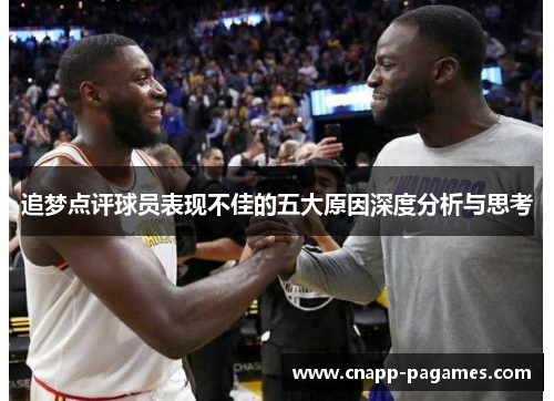 追梦点评球员表现不佳的五大原因深度分析与思考