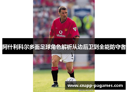 阿什利科尔多面足球角色解析从边后卫到全能防守者