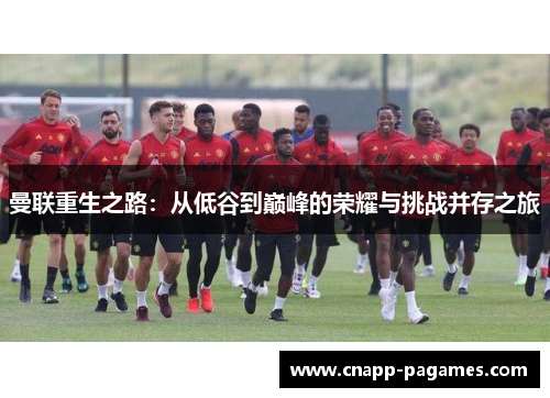 曼联重生之路：从低谷到巅峰的荣耀与挑战并存之旅