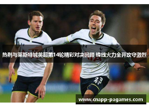 热刺与莱斯特城英超第14轮精彩对决回顾 锋线火力全开攻守激烈
