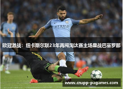 欧冠激战：纽卡斯尔联23年再闯淘汰赛主场鏖战巴塞罗那