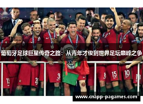 葡萄牙足球巨星传奇之路：从青年才俊到世界足坛巅峰之争