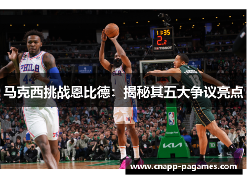 马克西挑战恩比德：揭秘其五大争议亮点