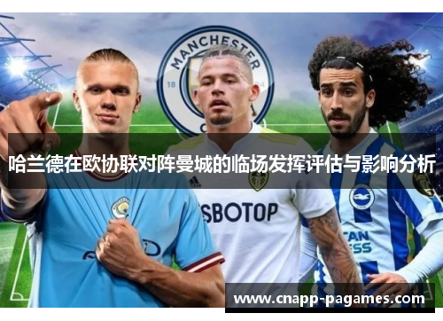 哈兰德在欧协联对阵曼城的临场发挥评估与影响分析 哈兰德在欧协联对阵曼城的临场发挥评估与影响分析