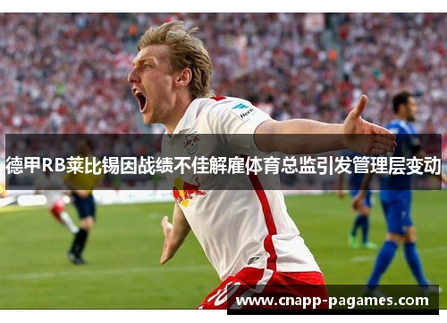 德甲RB莱比锡因战绩不佳解雇体育总监引发管理层变动